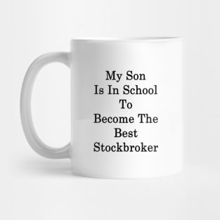 My Son Is In School To Become The Best Stockbroker Mug